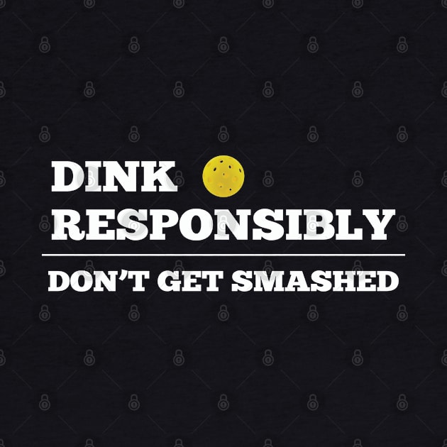 Pickleball - Dink Responsibly Dont Get Smashed by Kudostees